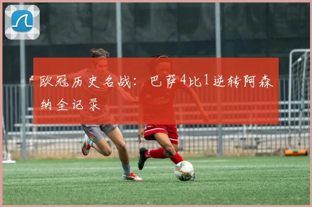 欧冠历史名战：巴萨4比1逆转阿森纳全记录